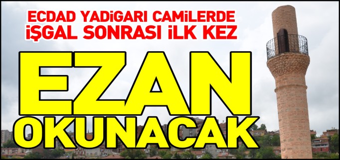 ECDAD YADİGARI CAMİLERDE İŞGAL SONRASI İLK KEZ EZAN OKUNACAK