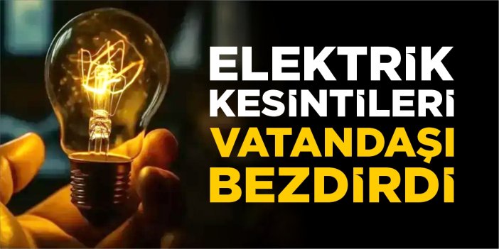 Elektrik kesintileri vatandaşı bezdirdi