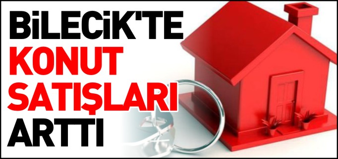 BİLECİK’TE KONUT SATIŞLARI ARTTI