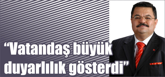 "VATANDAŞ BÜYÜK DUYARLILIK GÖSTERDİ"