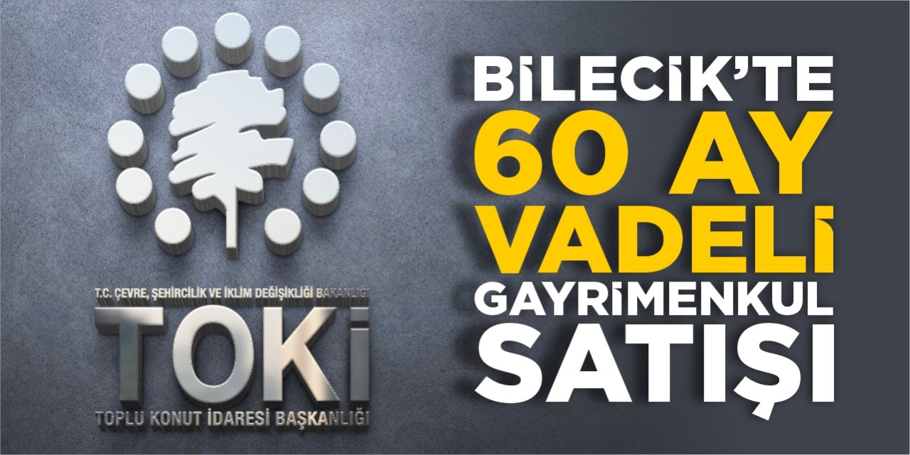 TOKİ’den Bilecik’te 60 ay vadeli gayrimenkul satışı