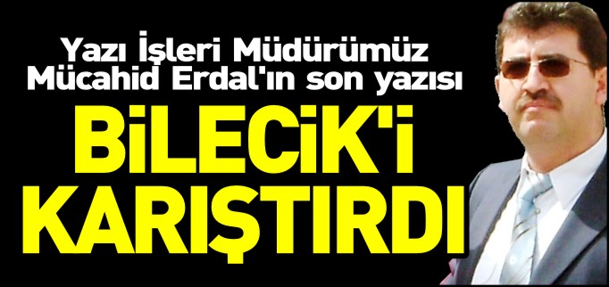 BU YAZI BİLECİK’İ KARIŞTIRDI