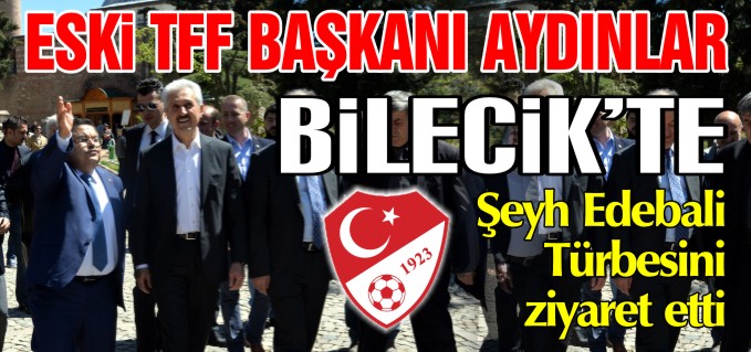 ESKİ TFF BAŞKANI BİLECİK’TE