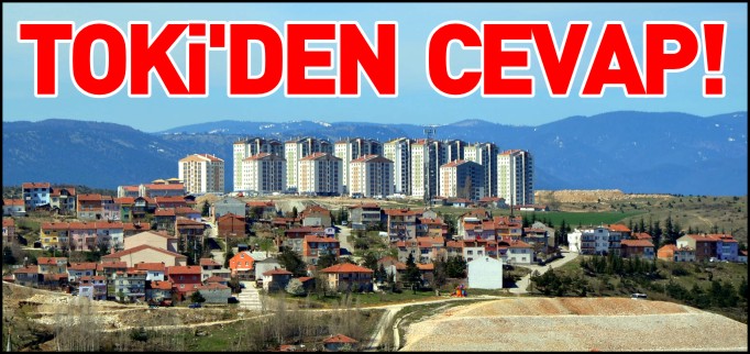 TOKİ’DEN KARALAMA KAMPANYASINA CEVAP GELDİ