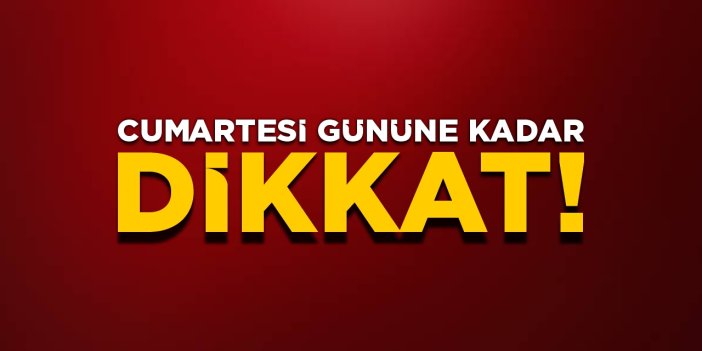 Cumartesi gününe kadar dikkat!