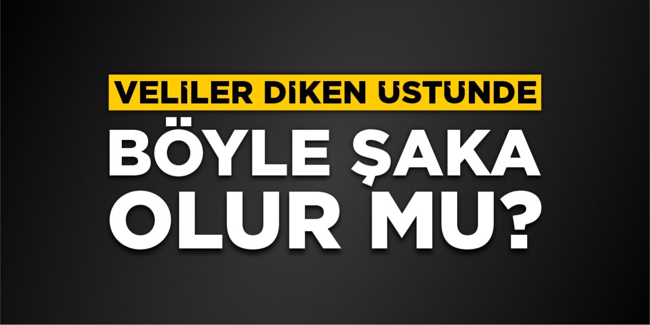 Veliler diken üstünde! Böyle şaka olur mu?