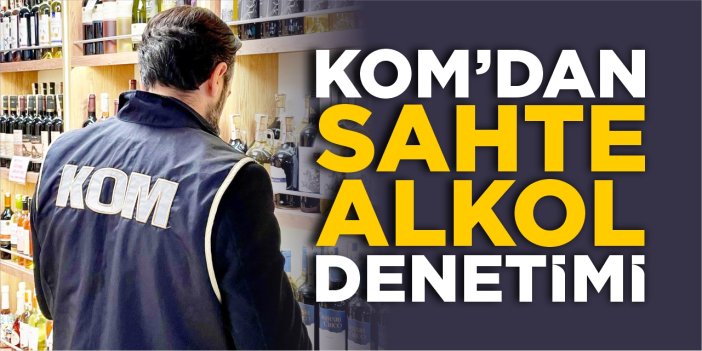 KOM'dan sahte alkol denetimi!