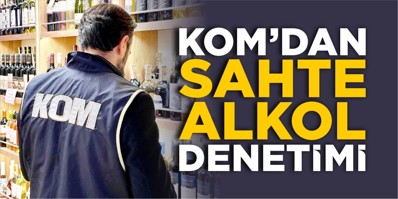 KOM'dan sahte alkol denetimi!