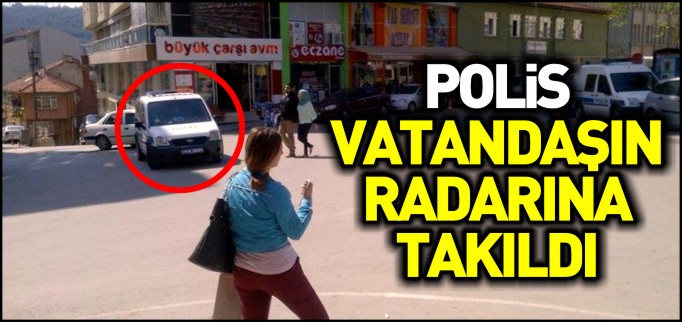 POLİS VATANDAŞIN RADARINA TAKILDI