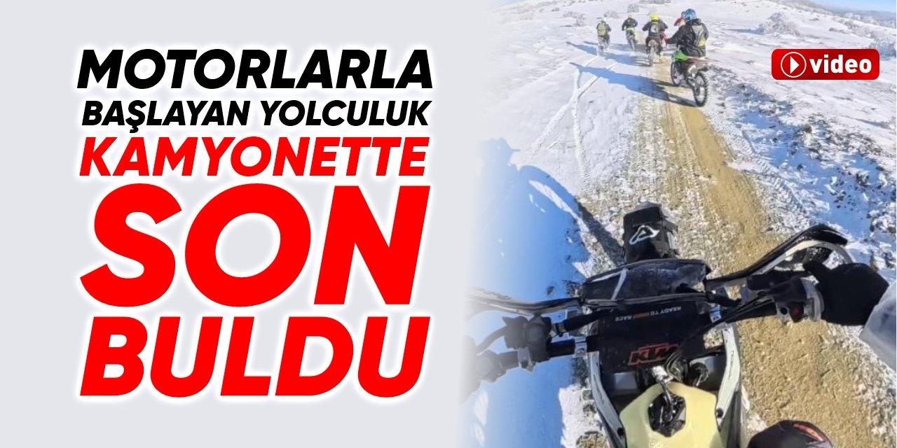 Motorlarla başlayan yolculuk kamyonette son buldu