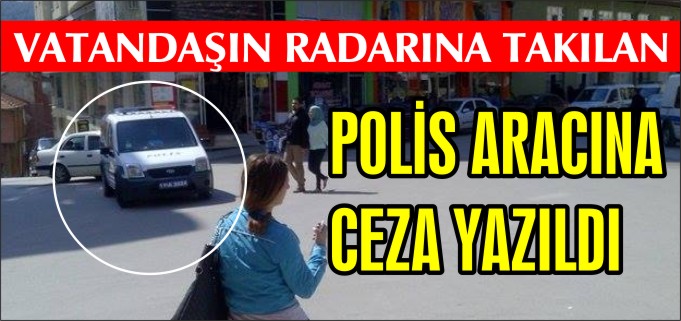 POLİS ARACINA CEZA YAZILDI