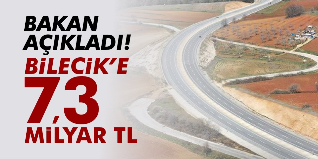 Bilecik’e 7,3 milyar TL yatırım