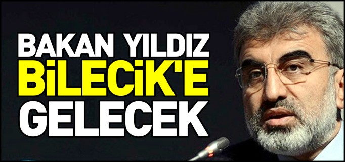 BAKAN YILDIZ BİLECİK’E GELECEK