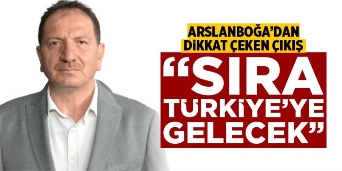 Arslanboğa’dan dikkat çeken çıkış: “Sıra Türkiye’ye gelecek”