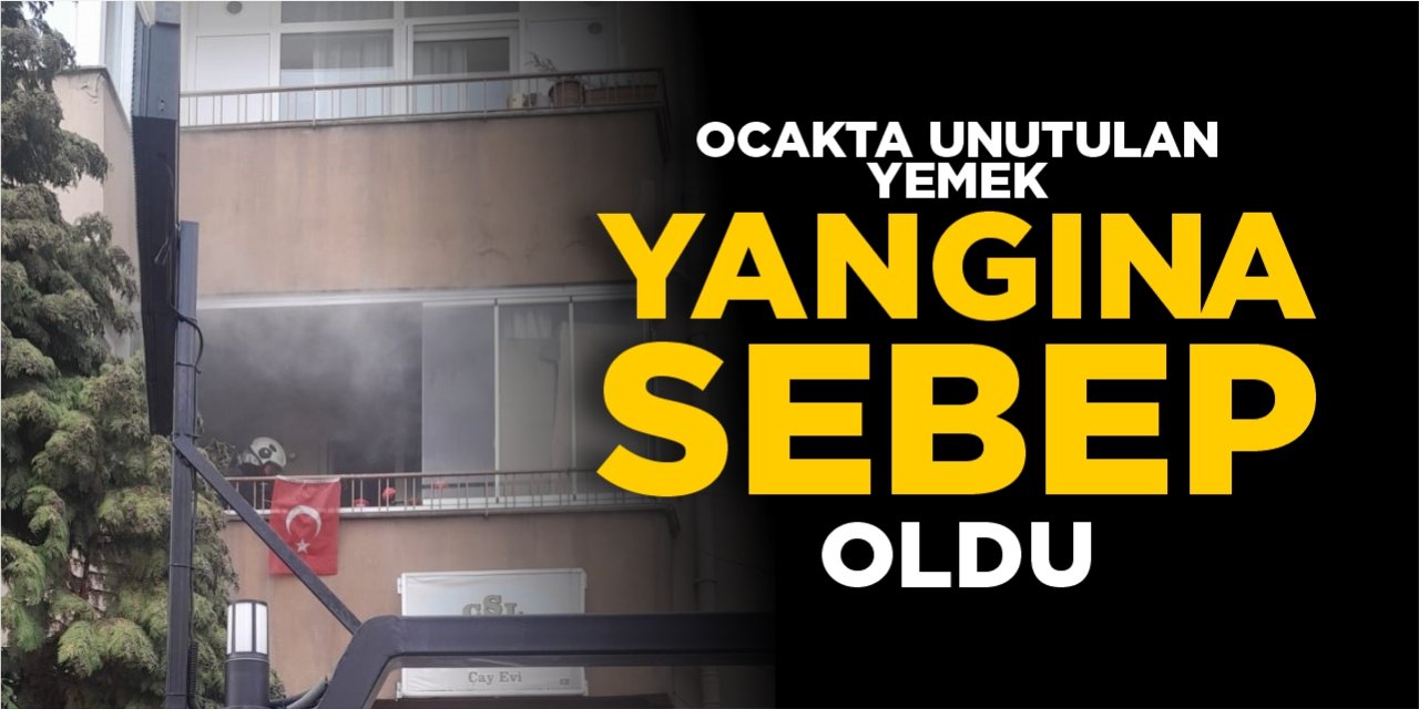 Ocakta unutulan yemek yangına sebep oldu