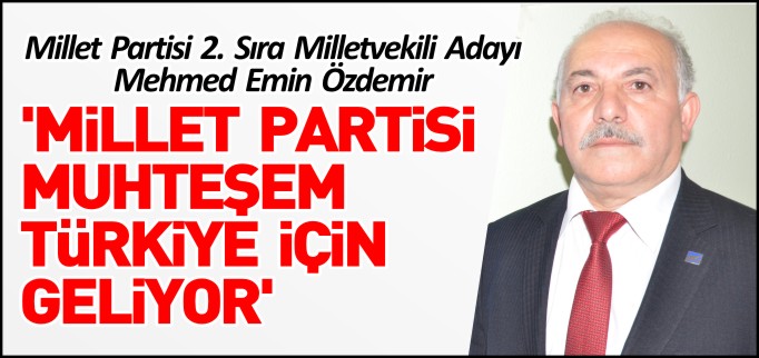 ’MİLLET PARTİSİ MUHTEŞEM TÜRKİYE İÇİN GELİYOR’