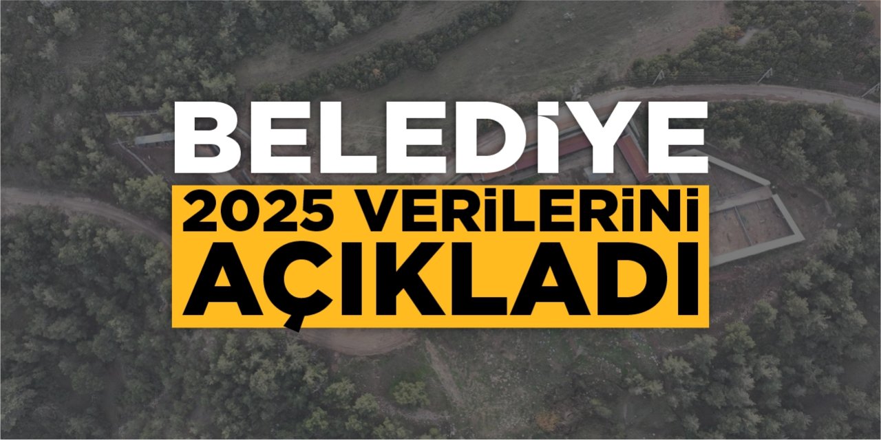 Belediye 2025 Verilerini Açıkladı