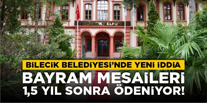 Bilecik Belediyesi’nde yeni iddia: Bayram mesaileri 1,5 yıl sonra ödenecek