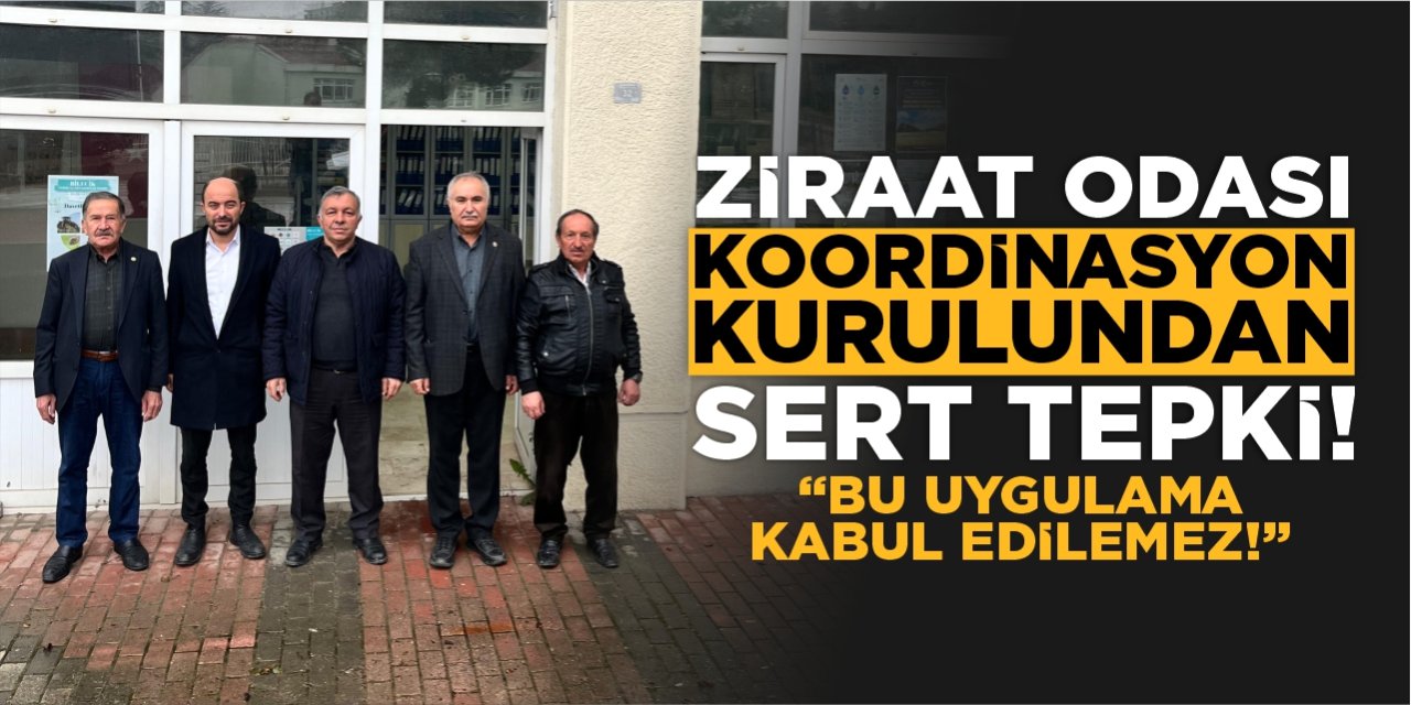Ziraat Odası Koordinasyon Kurulundan Sert Tepki! "Bu Uygulama Kabul Edilemez!"