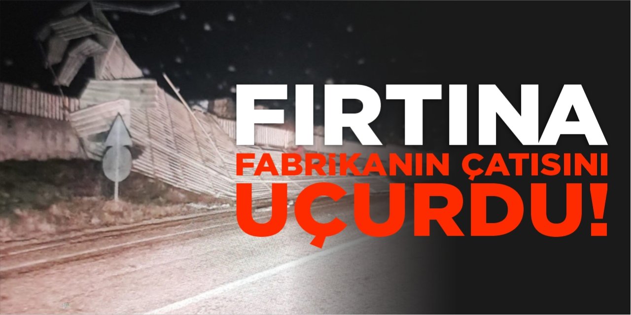 Fırtına Fabrikanın Çatısını Uçurdu