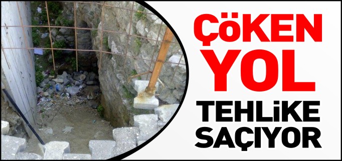 ÇÖKEN YOL TEHLİKE SAÇIYOR