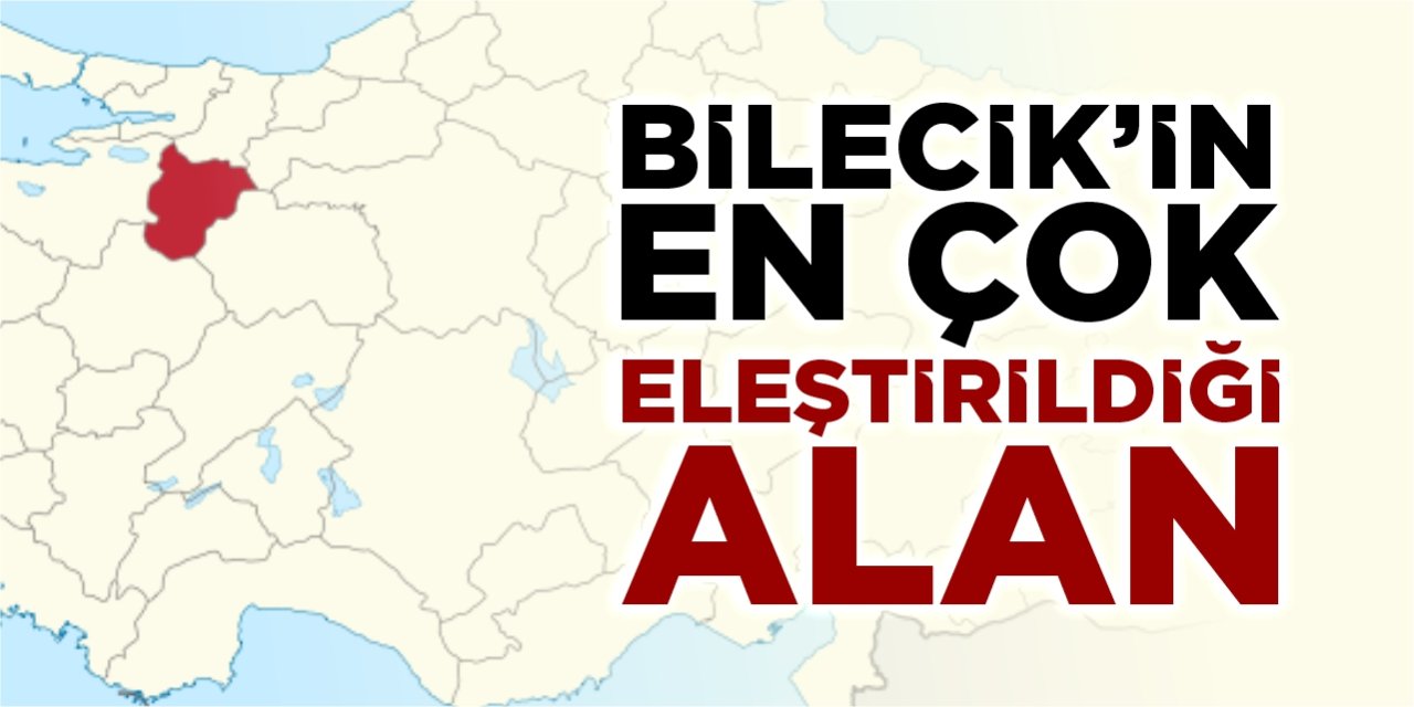 Bilecik’in en çok eleştirildiği alan..