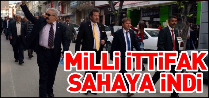 MİLLİ İTTİFAK SAHAYA İNDİ
