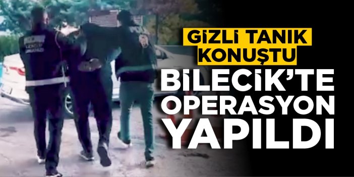 Gizli tanık konuştu: Bilecik'te operasyon yapıldı