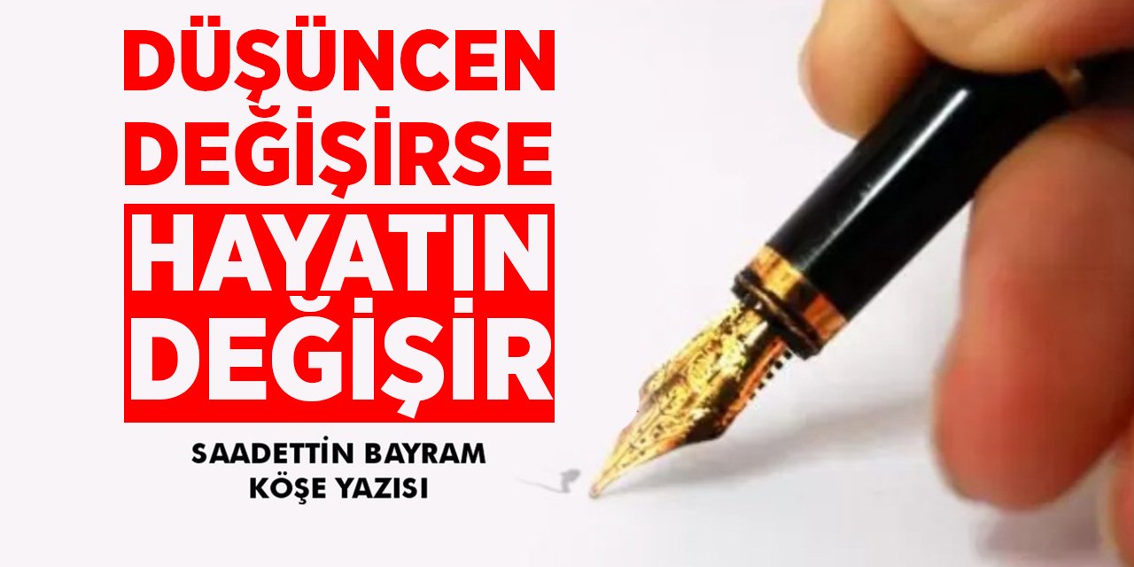 DÜŞÜNCEN DEĞİŞİRSE, HAYATIN DEĞİŞİR