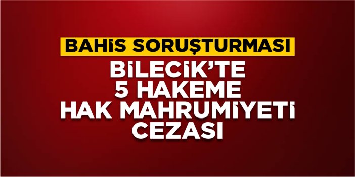 Bilecik'te 5 hakeme hak mahrumiyeti cezası!