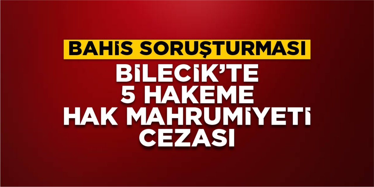 Bilecik'te 5 hakeme hak mahrumiyeti cezası!
