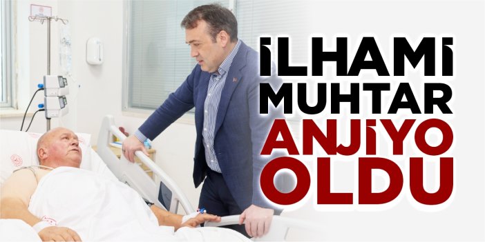 İlhami Muhtar anjiyo oldu