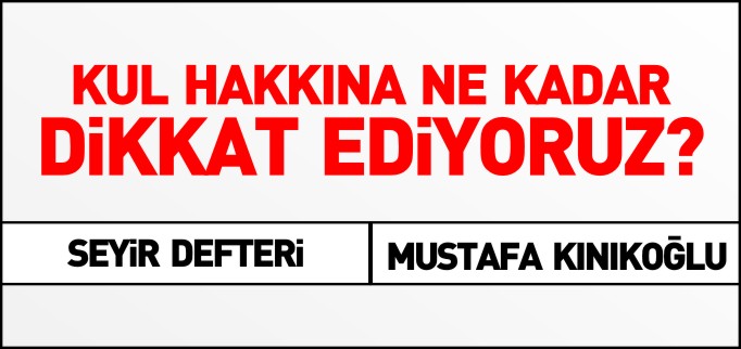 KUL HAKKINA NE KADAR DİKKAT EDİYORUZ?