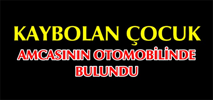 KAYBOLAN ÇOCUK BULUNDU