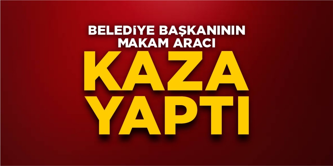 Belediye başkanının makam aracı kaza yaptı!
