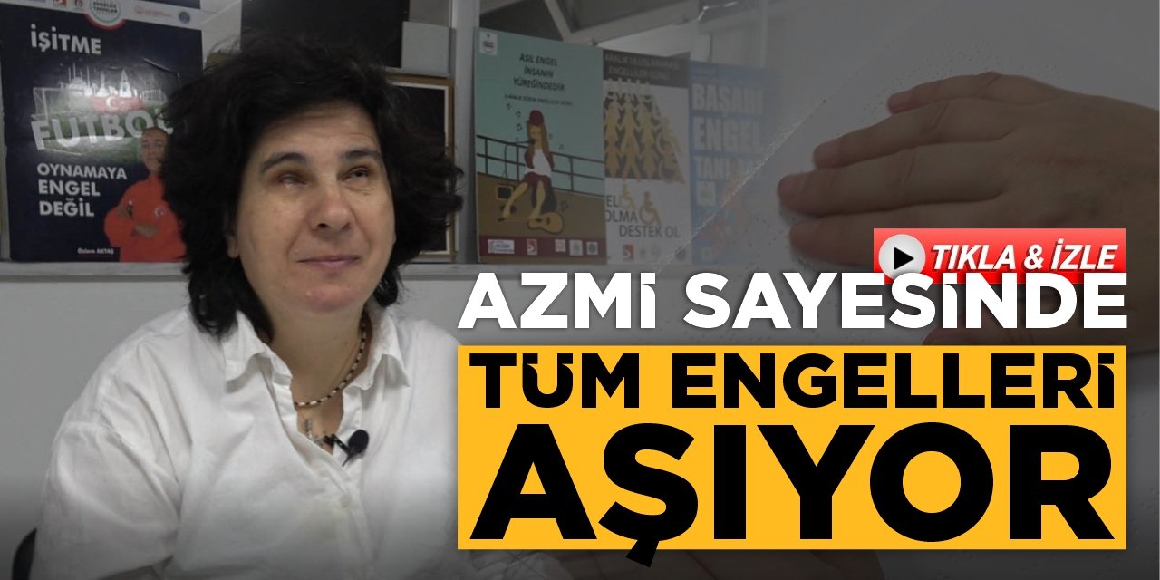 Azmi sayesinde tüm engelleri aşıyor