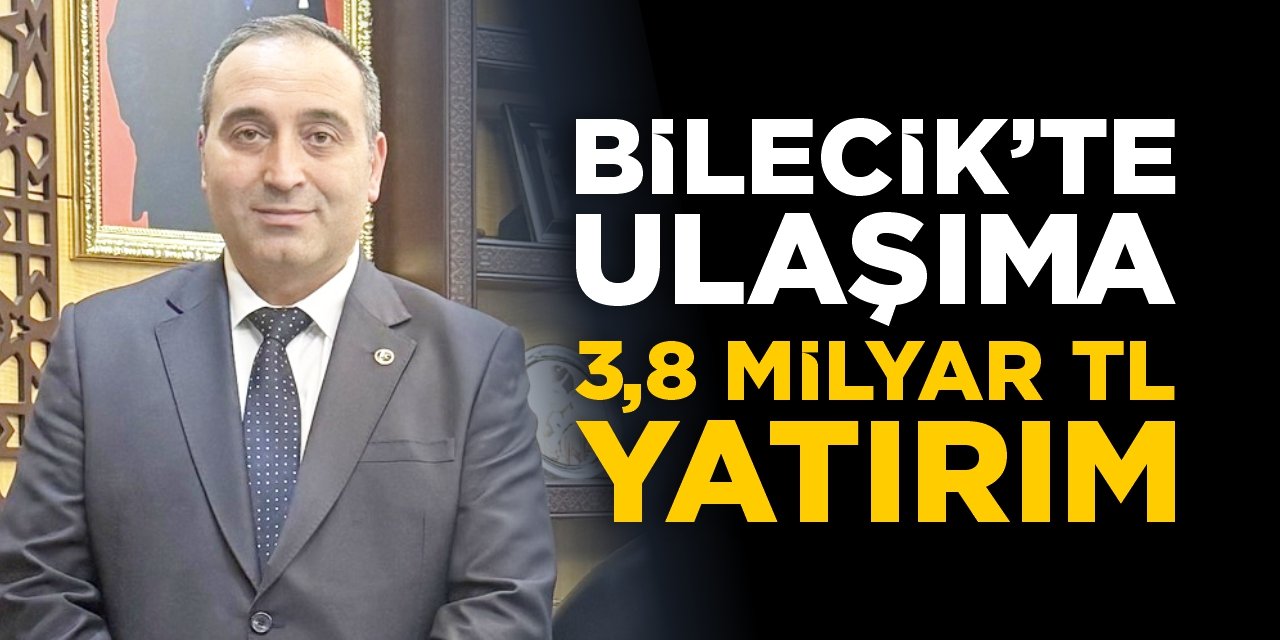 Bilecik'te ulaşıma 3,8 milyar TL yatırım