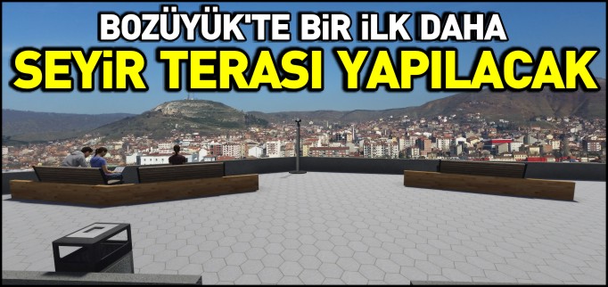 BOZÜYÜK’ÜN İLK SEYİR TERASI YAPILACAK