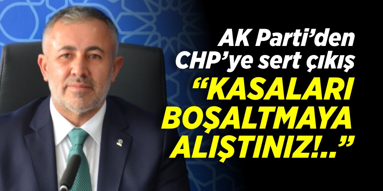 AK Parti'den CHP'ye sert çıkış: "Kasaları boşaltmaya alıştınız!.."