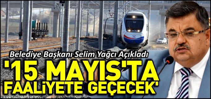 ’YHT GARI 15 MAYIS’TA FAALİYETE GEÇECEK’