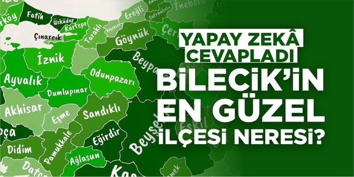 Yapay zekâ cevapladı: Bilecik’in en güzel ilçesi neresi?