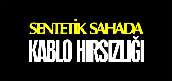 SENTETİK SAHADA KABLO HIRSIZLIĞI