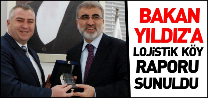 BAKAN YILDIZ’A LOJİSTİK KÖY RAPORU SUNULDU