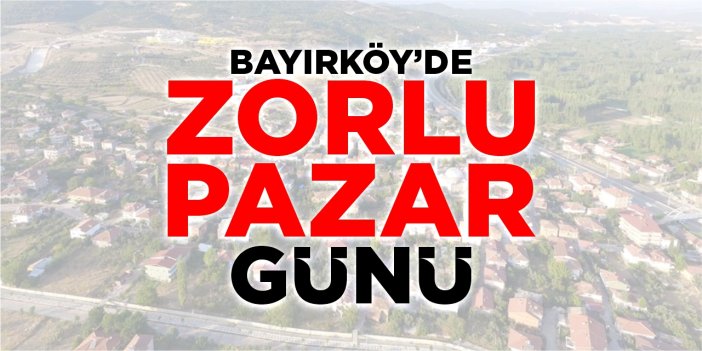 Bayırköy'de zorlu pazar günü