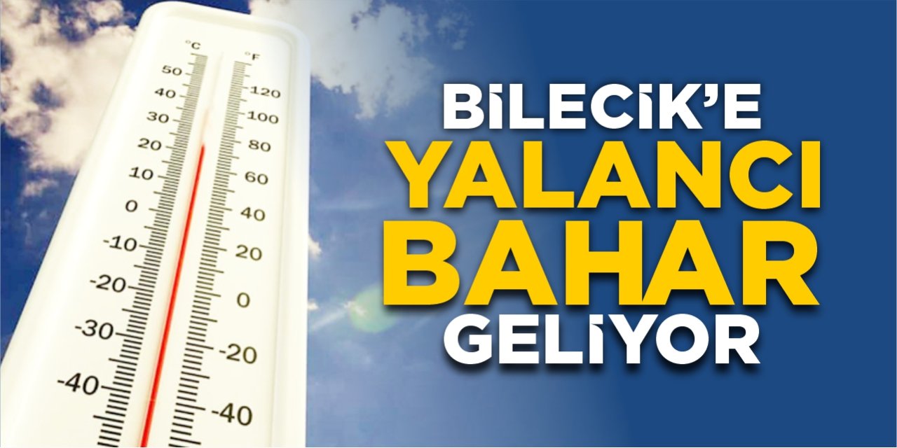 Bilecik’e yalancı bahar geliyor