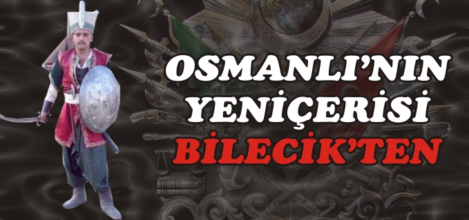 OSMANLI’NIN YENİÇERİSİ BİLECİK’TEN