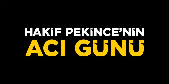 Hakif Pekince'nin acı günü