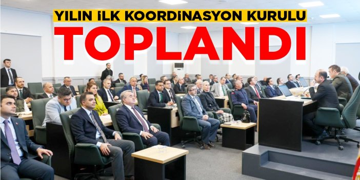 Yılın ilk koordinasyon kurulu toplandı