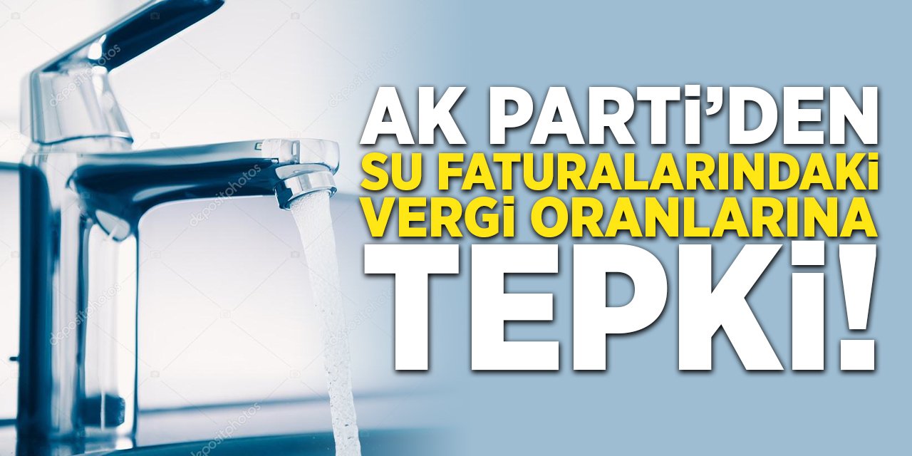 AK Parti'den Su Faturalarındaki Vergi Oranlarına Tepki!