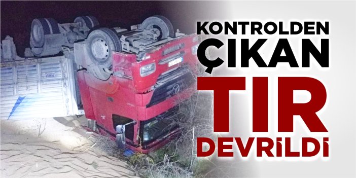 Kontrolden çıkan tır devrildi